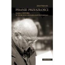 Produkt oferowany przez sklep:  Pisanie przeszłości. Pamięć i historia w twórczości Ryszarda Kapuścińskiego