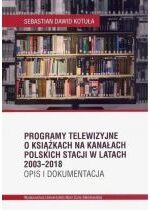 Produkt oferowany przez sklep:  Programy telewizyjne o książkach na kanałach polskich stacji w latach 2003-2018 Opis i dokumentacja