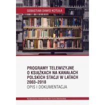 Produkt oferowany przez sklep:  Programy telewizyjne o książkach na kanałach polskich stacji w latach 2003-2018 Opis i dokumentacja