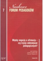 Produkt oferowany przez sklep:  Między negacją a afirmacją - czy kryzys oddziaływań pedagogicznych. Naukowe Forum Pedagogów. Tom 7