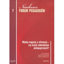 Produkt oferowany przez sklep:  Między negacją a afirmacją - czy kryzys oddziaływań pedagogicznych. Naukowe Forum Pedagogów. Tom 7