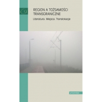 Produkt oferowany przez sklep:  Region a tożsamości transgraniczne. Literatura. Miejsca. Translokacje