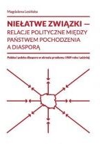 Produkt oferowany przez sklep:  Niełatwe związki Relacje polityczne między państwem pochodzenia a diasporą Polska i polska diaspora w okresie przełomu 1989 roku i później