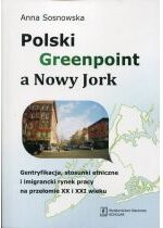 Produkt oferowany przez sklep:  polski greenpoint a nowy jork gentryfikacja stosunki etniczne i imigrancki rynek pracy na przełomie XX i XXI wieku