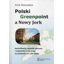 Produkt oferowany przez sklep:  polski greenpoint a nowy jork gentryfikacja stosunki etniczne i imigrancki rynek pracy na przełomie XX i XXI wieku