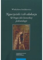 Produkt oferowany przez sklep:  Nauczyciele i ich edukacja. W kręgu idei lwowskiej pedeutologii