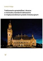 Produkt oferowany przez sklep:  Traktowanie sprawiedliwe i słuszne a minimalny standard traktowania w międzynarodowym prawie inwestycyjnym