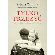 Produkt oferowany przez sklep:  Tylko przeżyć. Prawdziwe historie rodzin polskich żołnierzy