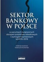 Produkt oferowany przez sklep:  Sektor bankowy w Polsce w warunkach zwiększonych obciążeń podatkowo-składkowych i wymogów kapitałowych lat 2015-2019