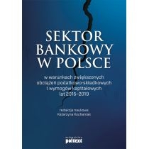 Produkt oferowany przez sklep:  Sektor bankowy w Polsce w warunkach zwiększonych obciążeń podatkowo-składkowych i wymogów kapitałowych lat 2015-2019