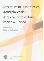Produkt oferowany przez sklep:  Strukturalne i kulturowe uwarunkowania aktywności zawodowej kobiet w Polsce