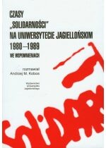 Produkt oferowany przez sklep:  Czasy "Solidarności" na Uniwersytecie Jagiellońskim 1980-1989 we wspomnieniach