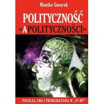 Produkt oferowany przez sklep:  Polityczność apolityczności policja cba i prokuratura w iv rp