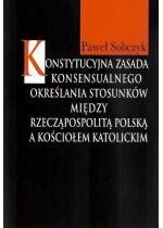 Produkt oferowany przez sklep:  Konstytucyjna zasada konsensualnego określania stosunków między Rzecząpospolitą Polską a Kościołem katolickim