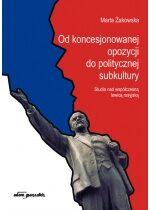 Produkt oferowany przez sklep:  Od koncesjonowanej opozycji do politycznej subkultury