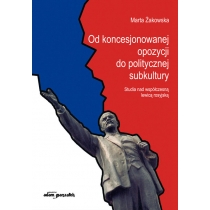 Produkt oferowany przez sklep:  Od koncesjonowanej opozycji do politycznej subkultury