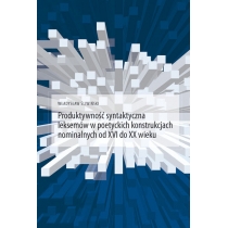 Produkt oferowany przez sklep:  Produktywność syntaktyczna leksemów w poetyckich konstrukcjach nominalnych od XVI do XX wieku