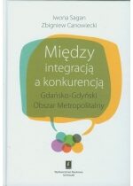 Produkt oferowany przez sklep:  Między Integracją A Konkurencją Gdańsko - Gdyński Obszar Metropolitalny