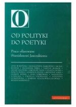Produkt oferowany przez sklep:  Od Polityki Do Poetyki Prace Ofiarowane Stanisławowi Jaworskiemu