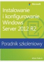 Produkt oferowany przez sklep:  Instalowanie i konfigurowanie Windows Server 2012 R2. Poradnik szkoleniowy