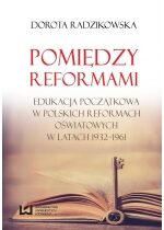 Produkt oferowany przez sklep:  Pomiędzy reformami. Edukacja początkowa w polskich reformach oświatowych w latach 1932-1961